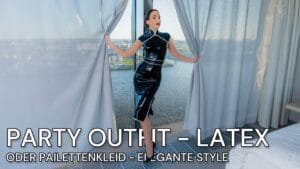 PARTY OUTFITS – Paillettenkleid oder LATEX Kleid?